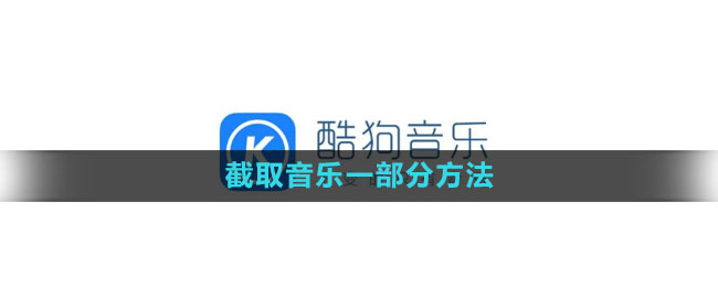 《酷狗音乐》截取音乐一部分方法