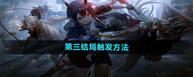 《明日方舟》第三结局触发方法