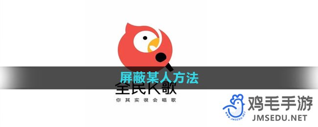 《全民k歌》屏蔽某人方法