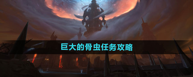 《魔兽世界》巨大的骨虫任务攻略