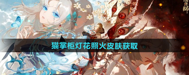 《阴阳师》猫掌柜灯花照火皮肤获取方法