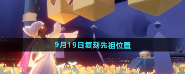 《光遇》2024年9月19日复刻先祖位置